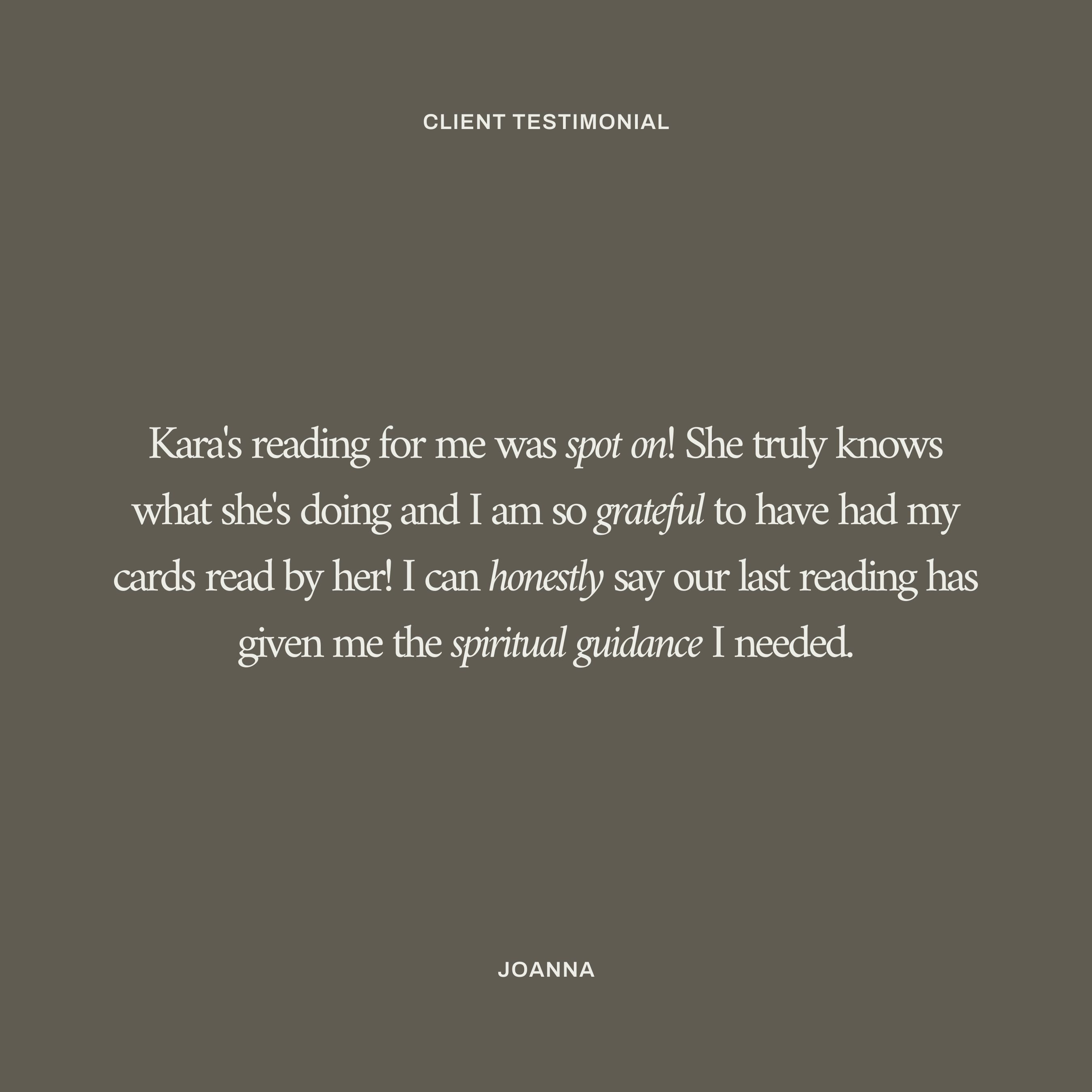 Client testimonial from Joanna describing Kara’s tarot reading as spot on, offering spiritual guidance and deep gratitude for Kara’s intuitive insights during their virtual reading.