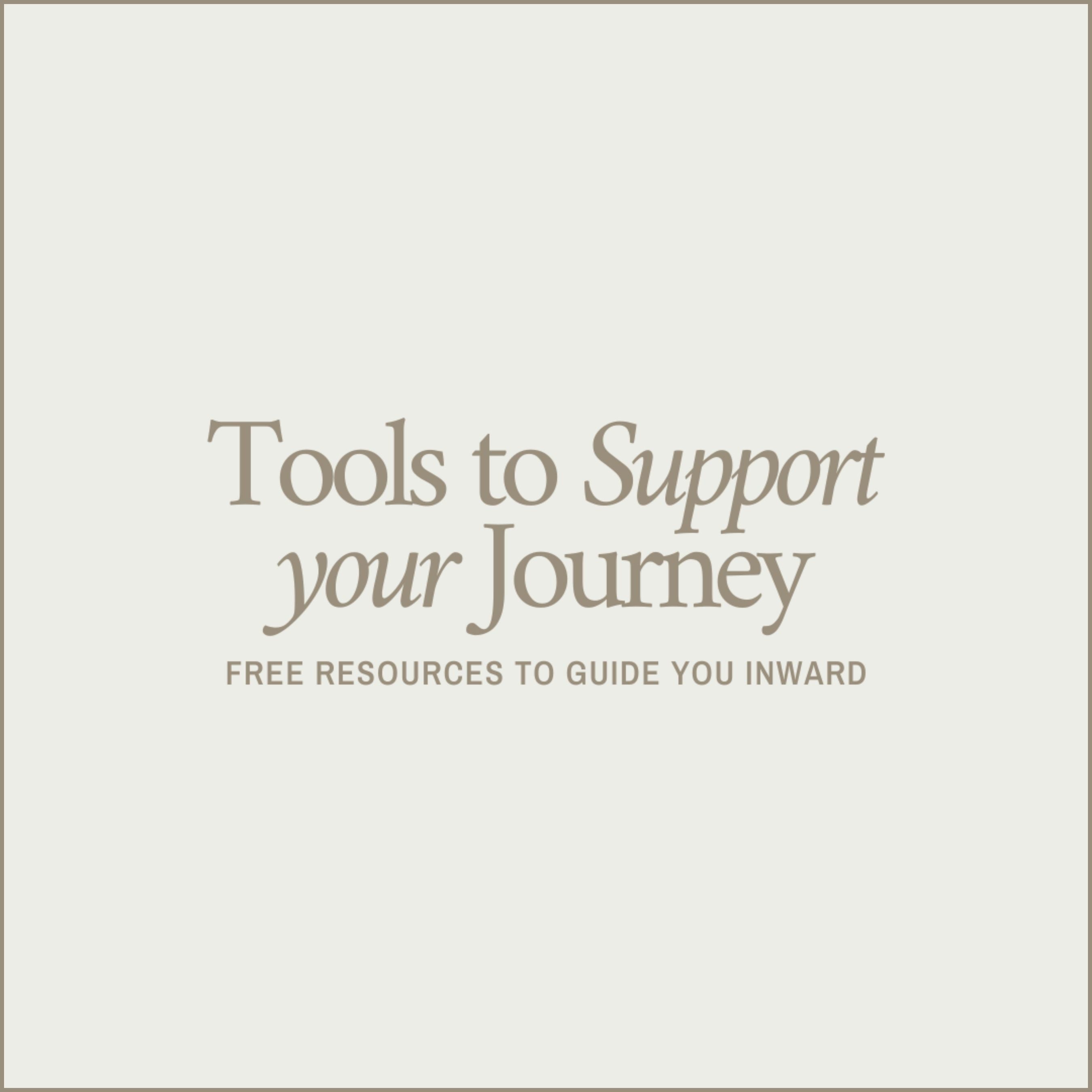 Minimalist design with text 'Tools to Support Your Journey - Free Resources to Guide You Inward,' offering resources for self-reflection and personal growth.